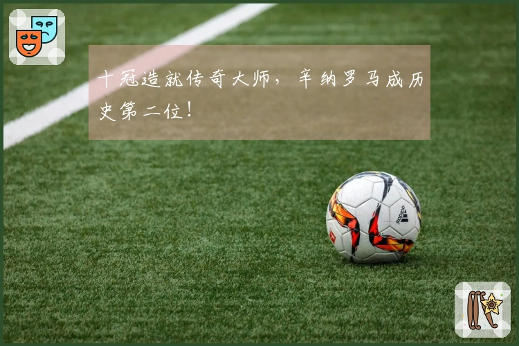 十冠造就传奇大师，辛纳罗马成历史第二位！